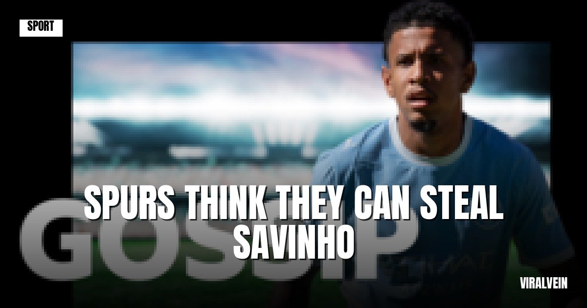 Spurs think they can pull Savinho away from Man City