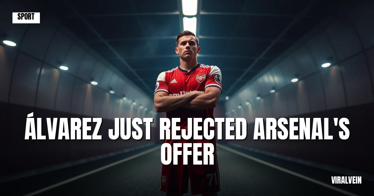 Arsenal's £70m fire sale hits a snag with Álvarez rejecting move