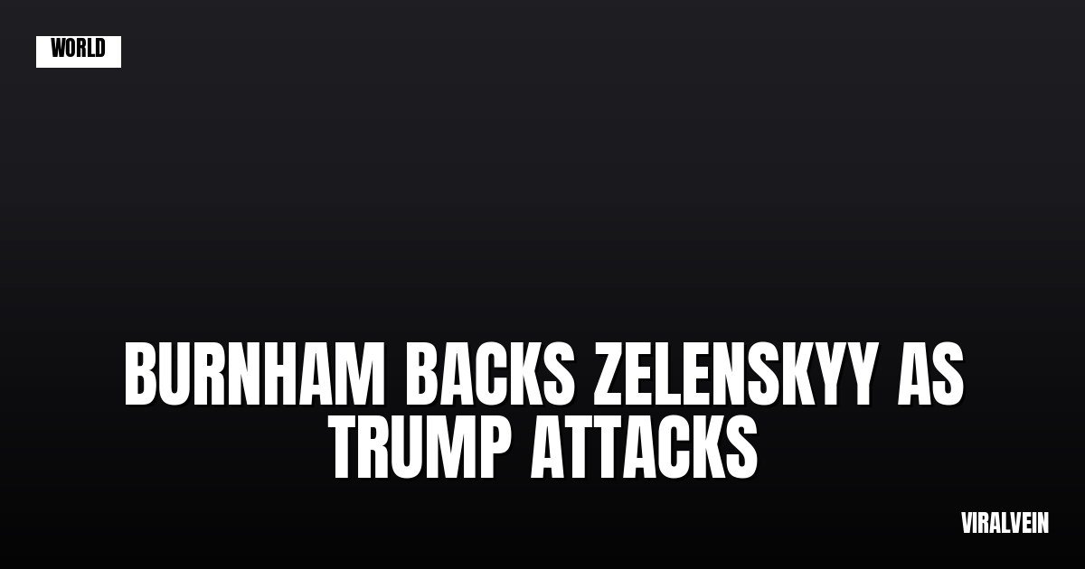 Burnham doubles down on Ukraine as Trump calls for Zelenskyy's head