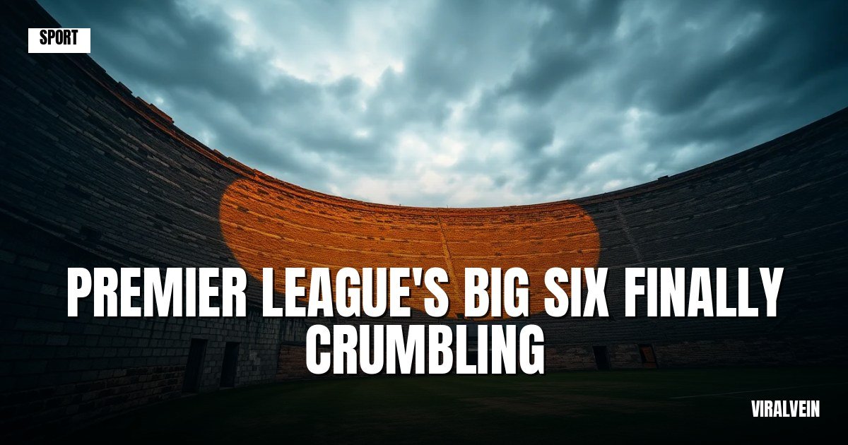 The Premier League's Big Six might finally be crumbling